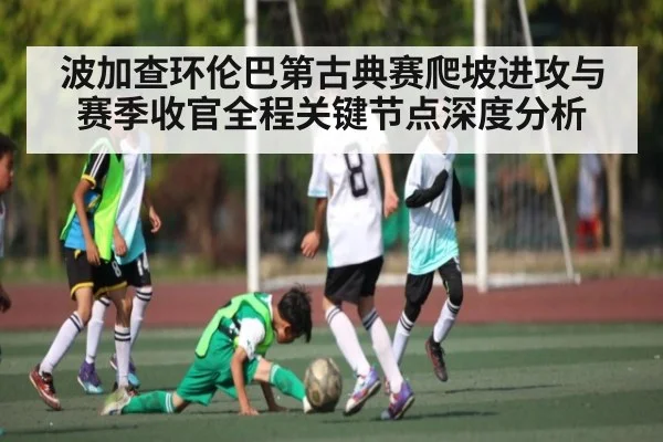波加查环伦巴第古典赛爬坡进攻与赛季收官全程关键节点深度分析